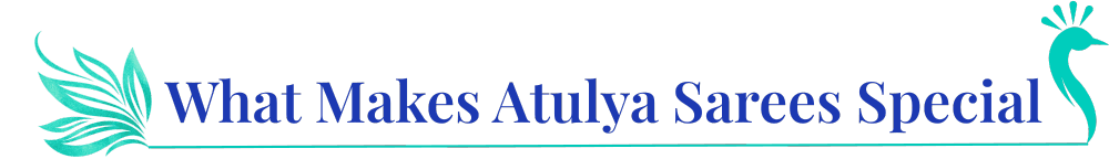 What Makes Atulya Sarees Special
